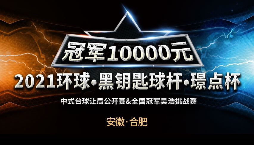 【安徽•合肥】冠军1万！2021环球•黑钥匙球杆•璟点杯  中式台球公开赛&全国冠军吴浩挑战赛
