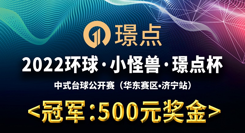 【山东•济宁】冠军500！2022环球·小怪兽·璟点杯 中式台球公开赛 （华东赛区·济宁站）