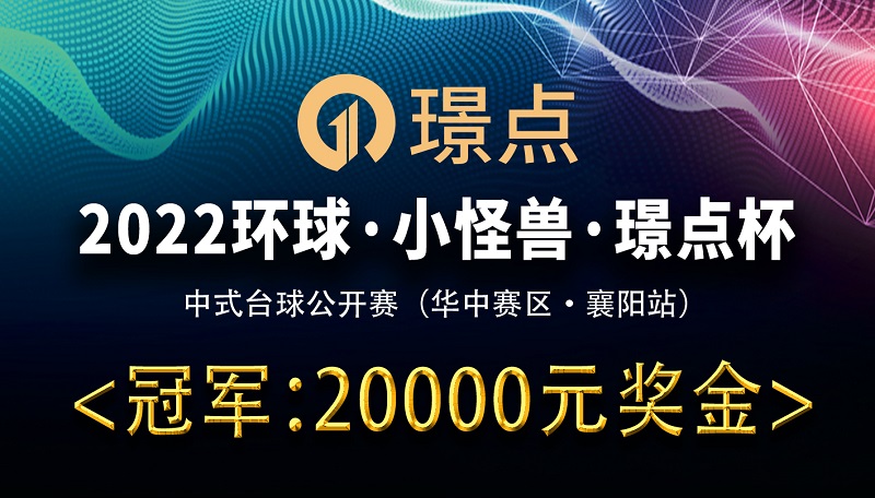 【湖北•襄阳】冠军20000！2022环球·小怪兽·璟点杯 中式台球公开赛 （华中赛区·襄阳站）