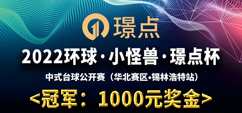 【内蒙古•锡林浩特】冠军1000！2022环球·小怪兽·璟点杯 中式台球公开赛 （华北赛区·锡林浩特站）