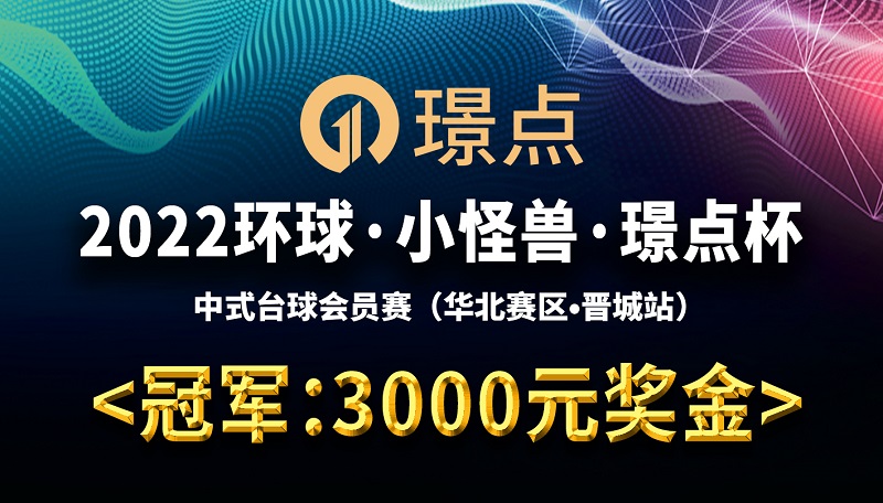 【山西•晋城】冠军3000！ 2022环球·小怪兽·璟点杯 中式台球会员赛 （华北赛区·晋城站）