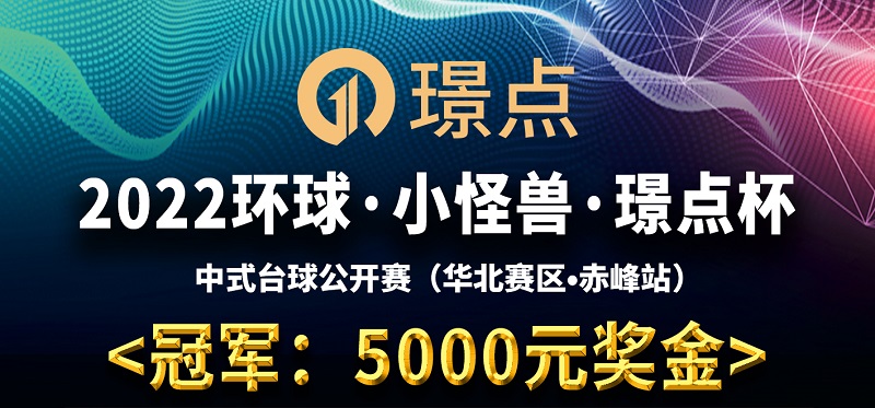 【内蒙古•赤峰】冠军5000！2022环球·小怪兽·璟点杯 中式台球公开赛 （华北赛区·赤峰站）