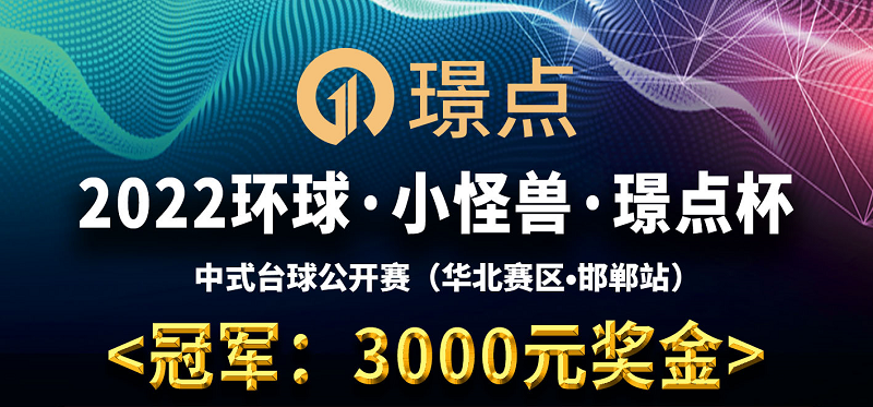 【河北•邯郸】冠军3000！2022环球·小怪兽·璟点杯 中式台球公开赛 （华北赛区·邯郸站）