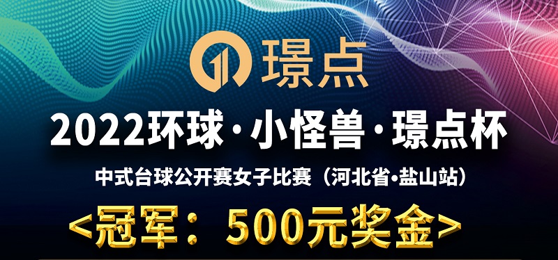 【河北•沧州】冠军5000！2022环球·小怪兽·璟点杯 中式台球公开赛女子比赛 （河北省·盐山站）