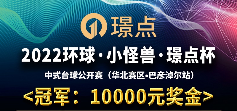 【内蒙古•巴彦卓尔】冠军10000！2022环球·小怪兽·璟点杯 中式台球公开赛 （华北赛区·巴彦淖尔站）