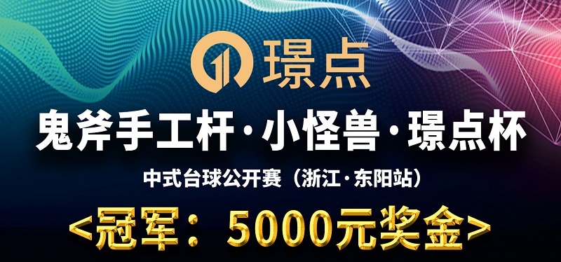 【浙江•东阳】冠军5000！鬼斧手工杆·小怪兽·璟点杯 中式台球让局公开赛 （浙江·东阳站）