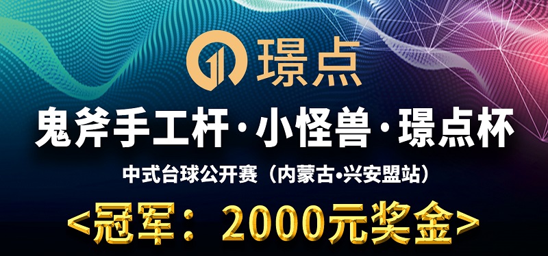 【内蒙古•兴安盟】冠军2000！鬼斧手工杆·小怪兽·璟点杯 中式台球公开赛 （内蒙古·兴安盟站）