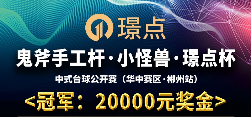 【湖南•郴州】冠军20000！鬼斧手工杆·小怪兽·璟点杯 中式台球让局公开赛 （华中·郴州站）